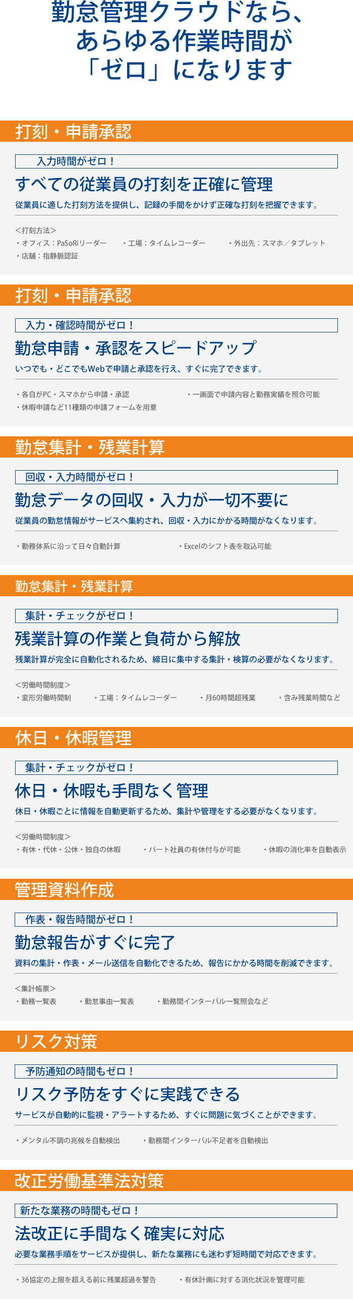 勤怠管理クラウドなら、あらゆる作業時間が「ゼロ」になります すべての従業員の打刻を正確に管理 勤怠申請・承認をスピードアップ 勤怠データの回収・入力が一切不要に 残業計算の作業と負荷から解放 休日・休暇も手間なく管理 勤怠報告がすぐに完了 リスク予防をすぐに実践できる 法改正に手間なく確実に対応